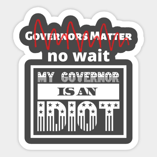 Governors matter no wait My Governor is an Idiot funny sarcastic political slogan for 2020 Sticker by Butterfly Lane